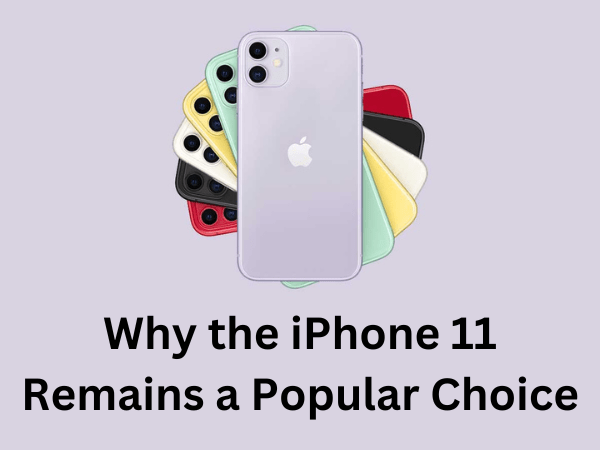 Why-the-iPhone-11-Remains-a-Popular-Choice