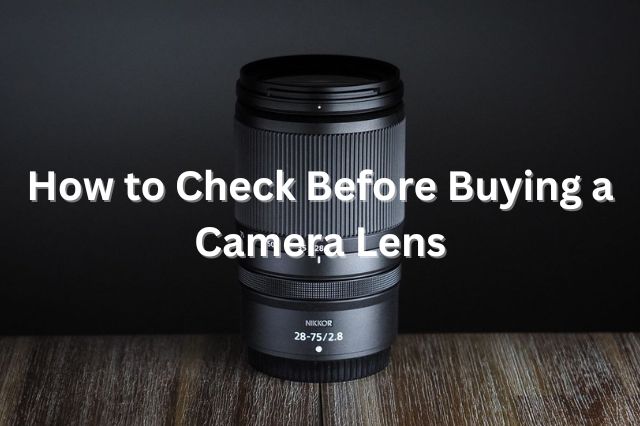 How to Check Before Buying a Camera Lens