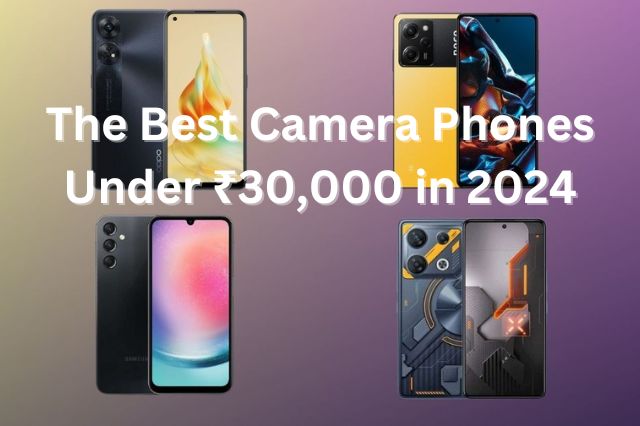 The Best Camera Phones Under ₹30,000 in 2024